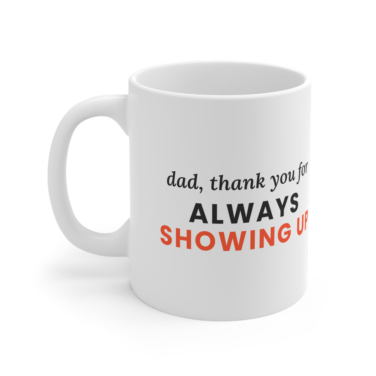 Dad, Thank You for Always Showing Up Mug, 11oz